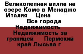 Великолепная вилла на озере Комо в Менаджо (Италия) › Цена ­ 132 728 000 - Все города Недвижимость » Недвижимость за границей   . Пермский край,Лысьва г.